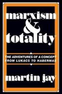 Marxism and Totality: The Adventures of a Concept from Lukács to Habermas di Martin Jay edito da UNIV OF CALIFORNIA PR