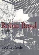 Robin Boyd: A Life di Geoffrey Serle edito da Melbourne University