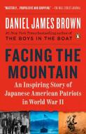 Facing the Mountain: A True Story of Japanese American Heroes in World War II di Daniel James Brown edito da PENGUIN GROUP