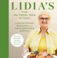 From Our Family's Table to Yours: A Cookbook di Lidia Matticchio Bastianich, Tanya Bastianich Manuali edito da KNOPF