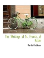 The Writings Of St. Francis Of Assisi di Paschal Robinson edito da Bibliolife