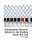 Extemporaneous Discourses Delivered In The Broadway Church, New York di E H Chapin edito da Bibliolife
