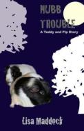 Nubb Trouble: A Teddy and Pip Story di Lisa Maddock edito da CAVIDAE PR