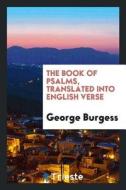 The Book of Psalms, Translated Into English Verse di George Burgess edito da LIGHTNING SOURCE INC
