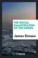The Social Emancipation of the Gipsies di James Simson edito da LIGHTNING SOURCE INC