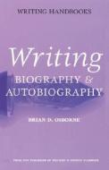 Writing Biography And Autobiography di Brian D. Osborne edito da Bloomsbury Publishing Plc