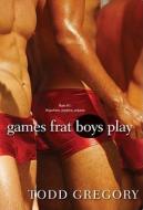 Games Frat Boys Play di Todd Gregory edito da Kensington Publishing
