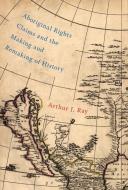 Aboriginal Rights Claims and the Making and Remaking of History di Arthur J. Ray edito da McGill-Queen's University Press