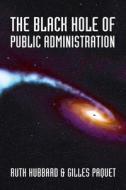 The Black Hole of Public Administration di Ruth Hubbard, Gilles Paquet edito da University of Ottawa Press