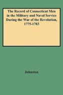 The Record of Connecticut Men in the Military and Naval Service During the War of the Revolution, 1775-1783 di Johnston edito da GENEALOGICAL PUB CO INC