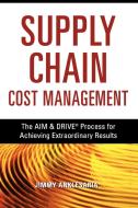 Supply Chain Cost Management: The Aim and Drive Process for Achieving Extraordinary Results di Jimmy Anklesaria edito da AMACOM