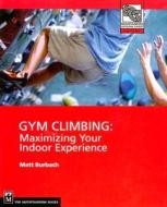 Gym Climbing: Maximizing Your Indoor Experience di Matt Burbach edito da Mountaineers Books