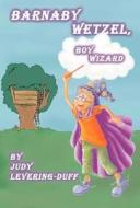 Barnaby Wetzel, Boy Wizard di Judy Levering-Duff edito da Outskirts Press