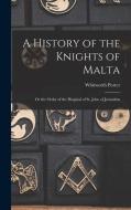 A History of the Knights of Malta: Or the Order of the Hospital of St. John of Jerusalem di Whitworth Porter edito da LEGARE STREET PR