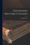 Dizionario Militare Italiano di Giuseppe Grassi edito da LEGARE STREET PR