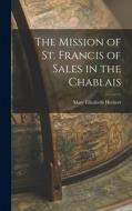 The Mission of St. Francis of Sales in the Chablais di Mary Elizabeth Herbert edito da LEGARE STREET PR