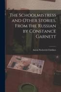The Schoolmistress and Other Stories. From the Russian by Constance Garnett di Anton Pavlovich Chekhov edito da LEGARE STREET PR