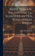 Briefe von A.w. Iffland und F.l. Schröder an den Schauspieler Werdy di August Wilhelm Iffland edito da LEGARE STREET PR