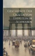 Geschichte Der Grafen Von Eberstein In Schwaben edito da LEGARE STREET PR