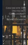 Geschichte der Deutschen Gesellschaft von Pennsylvanien di Oswald Seidensticker edito da LEGARE STREET PR