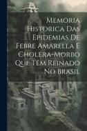 Memoria Historica Das Epidemias De Febre Amarella E Cholera-Morbo Que Têm Reinado No Brasil di Anonymous edito da LEGARE STREET PR