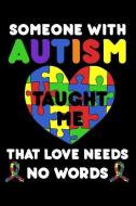 Someone With Autism Taught Me That Love Needs No Words: Autism Awareness, Composition Notebook, Teacher Daily Planner, A di Magic Journal Publishing edito da INDEPENDENTLY PUBLISHED