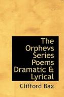 The Orphevs Series Poems Dramatic & Lyrical di Clifford Bax edito da Bibliolife
