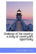 Challenge Of The Country; A Study Of Country Life Opportunity di George Walter Fiske edito da Bibliolife