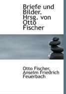 Briefe Und Bilder. Hrsg. Von Otto Fischer di Otto Fischer, Anselm Friedrich Feuerbach edito da Richardson