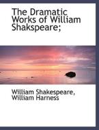 The Dramatic Works Of William Shakspeare; di William Shakespeare, William Harness edito da Bibliolife