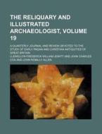 The Reliquary and Illustrated Archaeologist, Volume 19; A Quarterly Journal and Review Devoted to the Study of Early Pagan and Christian Antiquities o di Llewellyn Frederick William Jewitt edito da Rarebooksclub.com