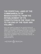 The Perpetual Laws of the Commonwealth of Massachusetts, from the Establishment of Its Constitution in the Year 1780 to the End of the Year 1800; With di Massachusetts edito da Rarebooksclub.com