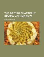 The British Quarterly Review Volume 69-70 di Robert Vaughan edito da Rarebooksclub.com