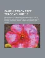 Pamphlets on Free Trade Volume 10 di United States Congress Senate edito da Rarebooksclub.com