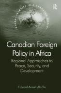 Canadian Foreign Policy in Africa di Edward Ansah Akuffo edito da Taylor & Francis Ltd
