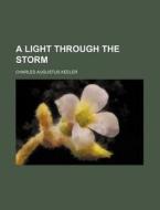 A Light Through The Storm di Charles Augustus Keeler edito da Rarebooksclub.com