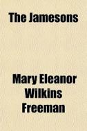 The Jamesons di Mary Eleanor Wilkins Freeman edito da General Books