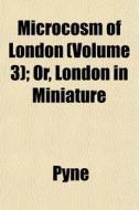 Microcosm Of London Volume 3 ; Or, Lond di Pyne edito da General Books