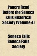 Papers Read Before The Seneca Falls Hist di Seneca Falls Seneca Falls Society edito da General Books