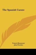 The Spanish Curate di Francis Beaumont, John Fletcher edito da Kessinger Publishing