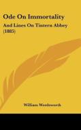 Ode on Immortality: And Lines on Tintern Abbey (1885) di William Wordsworth edito da Kessinger Publishing