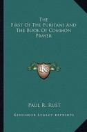 The First of the Puritans and the Book of Common Prayer di Paul R. Rust edito da Kessinger Publishing