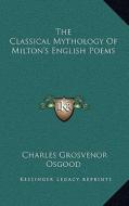 The Classical Mythology of Milton's English Poems di Charles Grosvenor Osgood edito da Kessinger Publishing