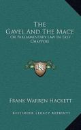 The Gavel and the Mace: Or Parliamentary Law in Easy Chapters di Frank Warren Hackett edito da Kessinger Publishing