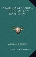 A Memoir of General John Glover of Marblehead di William P. Upham edito da Kessinger Publishing