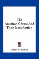 The American Grouse and Their Identification di Robert W. Shufeldt edito da Kessinger Publishing