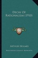Decay of Rationalism (1910) di Arthur Holmes edito da Kessinger Publishing