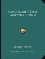 Cancellerie E Tasse Giudiziarie (1875) di Emilio Federici edito da Kessinger Publishing