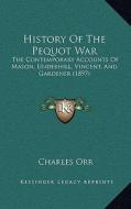History of the Pequot War: The Contemporary Accounts of Mason, Underhill, Vincent, and Gardener (1897) di Charles Orr edito da Kessinger Publishing