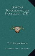 Lexicon Topographicum Siculum V1 (1757) di Vito Maria Amico edito da Kessinger Publishing